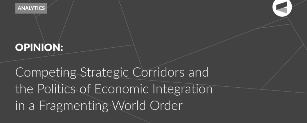 Competing Strategic Corridors and the Politics of Economic Integration in a Fragmenting World Order