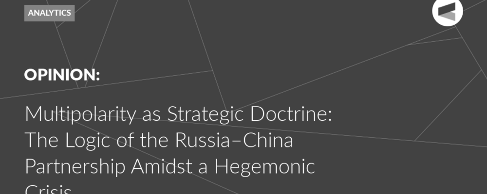 Multipolarity as Strategic Doctrine: The Logic of the Russia–China Partnership Amidst a Hegemonic Crisis