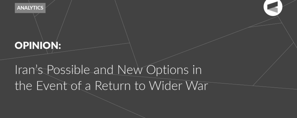 Iran’s Possible and New Options in the Event of a Return to Wider War