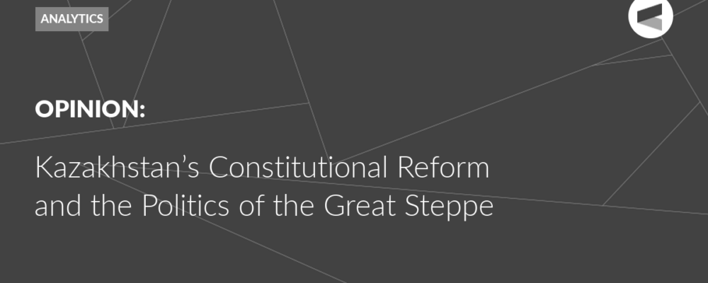 Kazakhstan’s Constitutional Reform and the Politics of the Great Steppe