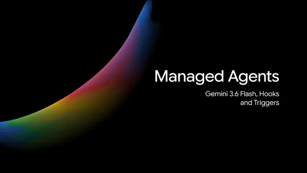 You are currently viewing Gemini API Managed Agents: 3.6 Flash, hooks, and more