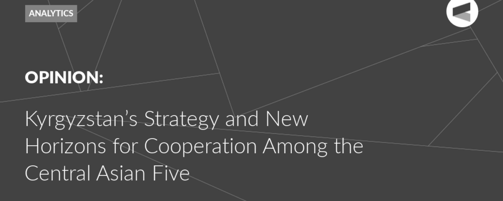 Kyrgyzstan’s Strategy and New Horizons for Cooperation Among the Central Asian Five