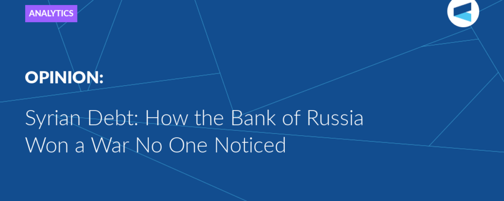 Syrian Debt: How the Bank of Russia Won a War No One Noticed