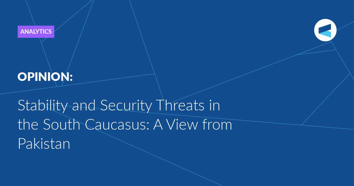 You are currently viewing Stability and Security Threats in the South Caucasus: A View from Pakistan