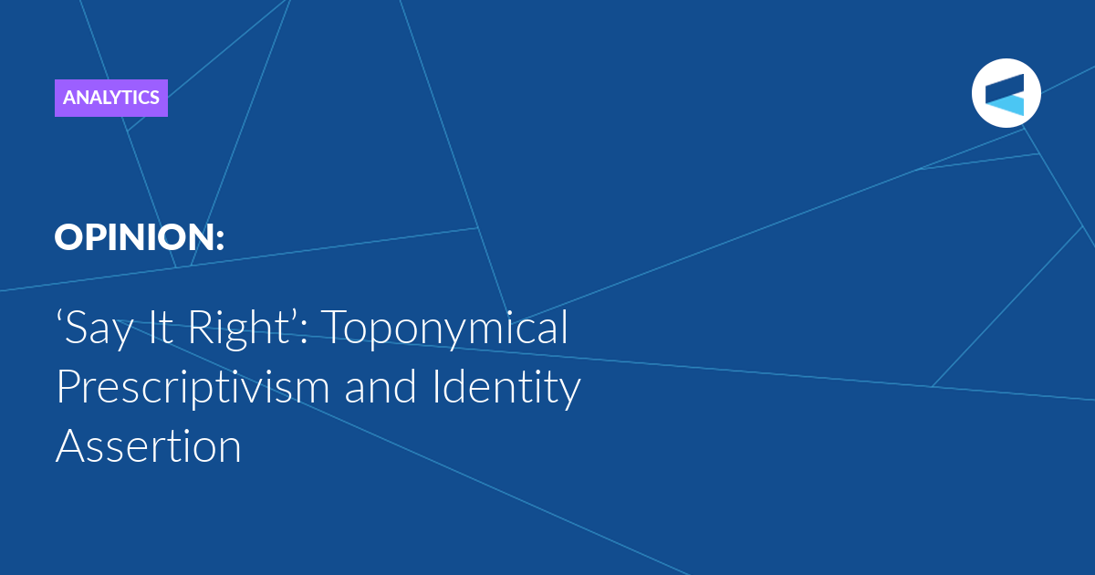 You are currently viewing ‘Say It Right’: Toponymical Prescriptivism and Identity Assertion