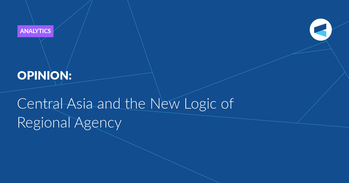 You are currently viewing Central Asia and the New Logic of Regional Agency
