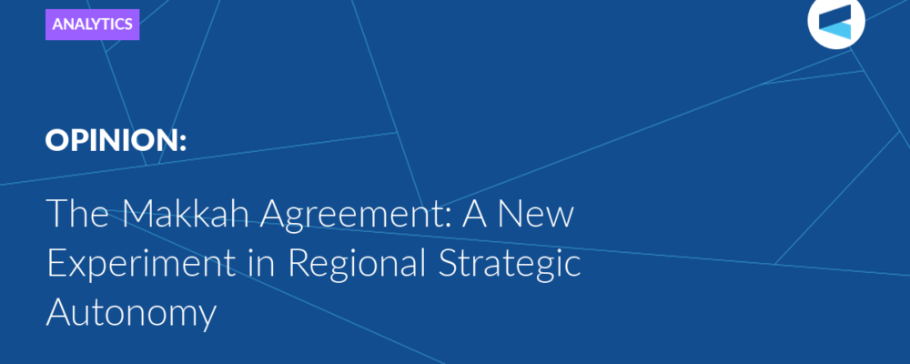 The Makkah Agreement: A New Experiment in Regional Strategic Autonomy