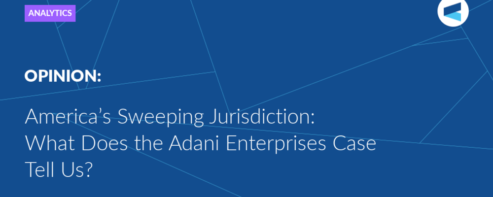 America’s Sweeping Jurisdiction: What Does the Adani Enterprises Case Tell Us?