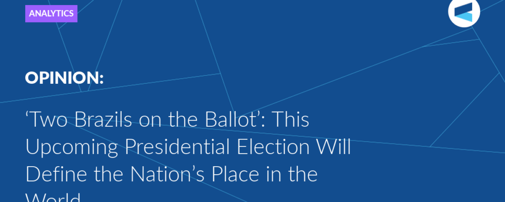 ‘Two Brazils on the Ballot’: ﻿This Upcoming Presidential Election Will Define the Nation’s Place in the World