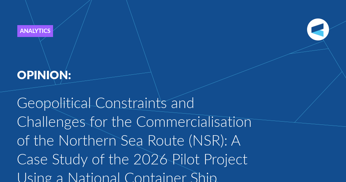 You are currently viewing Geopolitical Constraints and Challenges for the Commercialisation of the Northern Sea Route (NSR): A Case Study of the 2026 Pilot Project Using a National Container Ship