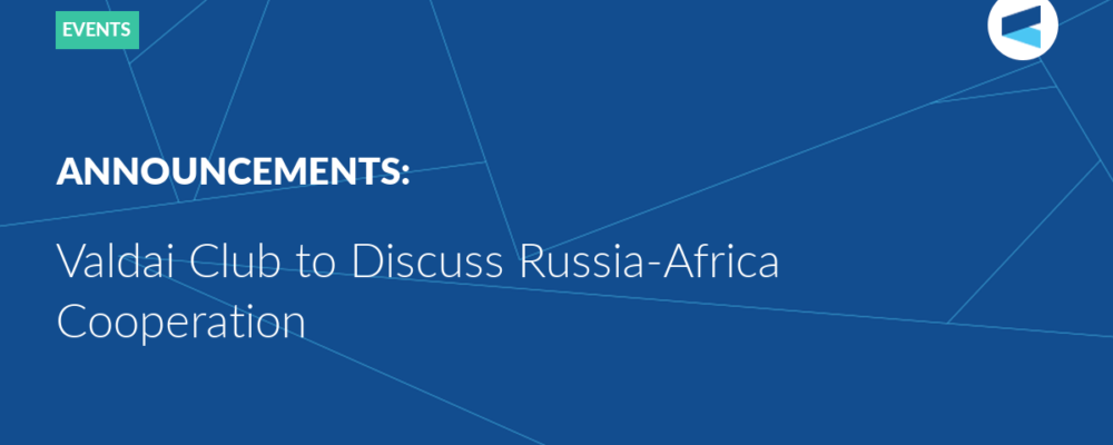 Valdai Club to Discuss Russia-Africa Cooperation