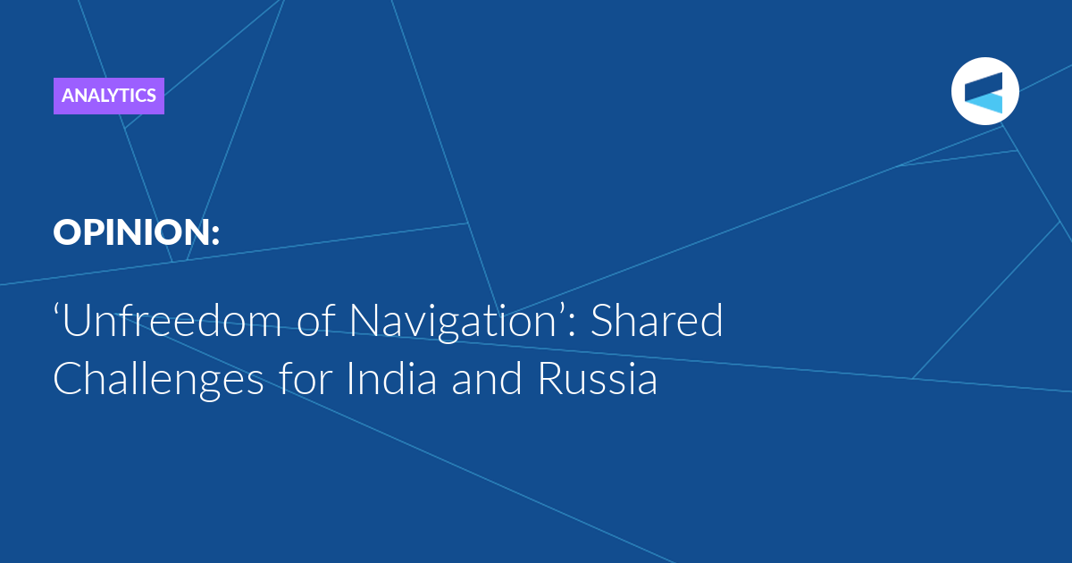 You are currently viewing ‘Unfreedom of Navigation’: Shared Challenges for India and Russia